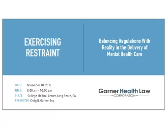 EXERCISING  Balancing Regulations With  Reality in the Delivery of  RESTRAINT  Mental Health Care