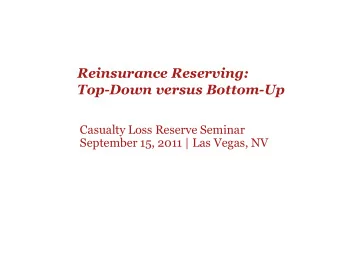 Reinsurance Reserving:  Top-Down versus Bottom-Up  Casualty Loss Reserve Seminar  September 15,