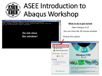 ASEE In  Introduction to  Abaqus Workshop  What to do to get started  Open Abaqus 6.14  You can