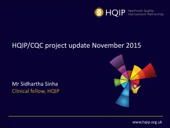 HQIP/CQC project update November 2015  Mr Sidhartha Sinha  Clinical fellow, HQIP  www.hqip.org.uk