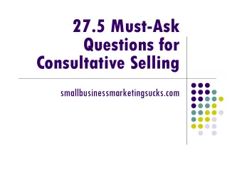 27.5 Must-Ask  Questions for  Consultative Selling  smallbusinessmarketingsucks.com  Why
