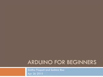 ARDUINO FOR BEGINNERS  Smitha Pisupati and Sushma Rao  Apr 26 2015  What is Arduino  An open