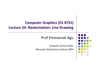 Computer Graphics (CS 4731) Lecture 24: Rasterization: Line Drawing Prof Emmanuel Agu Computer