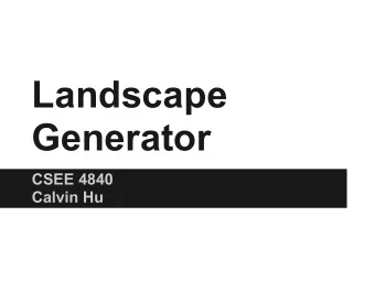 Landscape  Generator  CSEE 4840  Calvin Hu  Overview  Goal: Create heightmap using diamond square