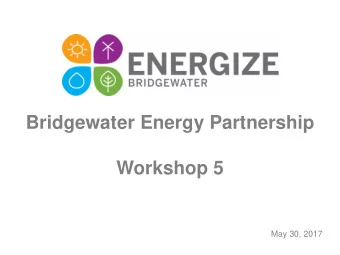 Bridgewater Energy Partnership  Workshop 5  May 30, 2017  The Energy Partnership  A learning and