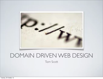 DOMAIN DRIVEN WEB DESIGN  Tom Scott  Tuesday, 30 October 12  TRADITIONAL WEB DESIGN  Tuesday, 30