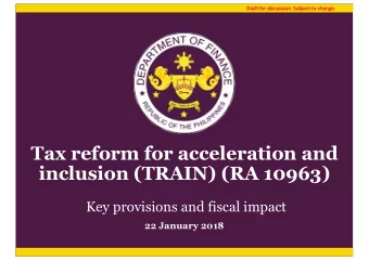 Tax reform for acceleration and  inclusion (TRAIN) (RA 10963)  Key provisions and fiscal impact  22
