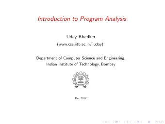 Introduction to Program Analysis  Uday Khedker  (www.cse.iitb.ac.in/uday)  Department of Computer
