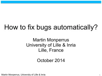 How to fix bugs automatically?  Martin Monperrus  University of Lille &amp; Inria  Lille, France