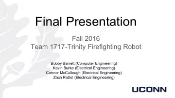 Final Presentation  Fall 2016  Team 1717-Trinity Firefighting Robot  Bobby Barrett (Computer