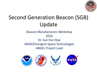 Second Generation Beacon (SGB)  Update  Beacon Manufacturers Workshop  2016  Dr. Sun Hur-Diaz