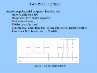 Two Wire Interface  Another popular serial peripheral interface bus  -More flexible than SPI