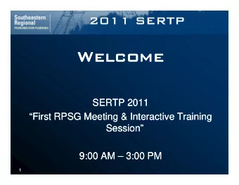 Welcome  Welcome  SERTP 2011  SERTP 2011  First RPSG Meeting &amp; Interactive Training