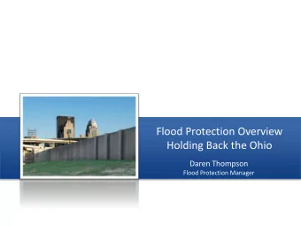 Flood Protection Overview  Holding Back the Ohio  Daren Thompson  Flood Protection Manager