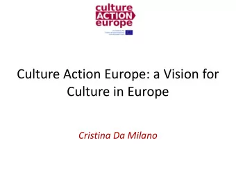 Culture Action Europe: a Vision for  Culture in Europe  Cristina Da Milano  History and mission