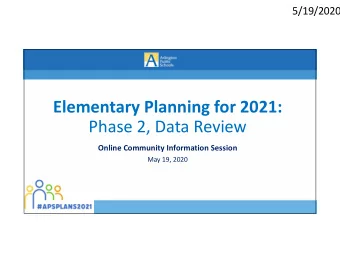 Elementary Planning for 2021:  Phase 2, Data Review  Online Community Information Session  May 19,