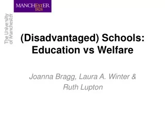 (Disadvantaged) Schools: Education vs Welfare  Joanna Bragg, Laura A. Winter &amp;  Ruth Lupton