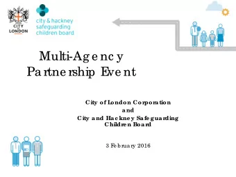 Multi-Ag e nc y  Pa rtne rship E ve nt  City of L  ondon Cor  por  ation  and  City and Hac kne y