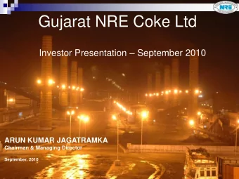 Gujarat NRE Coke Ltd Investor Presentation  September 2010  ARUN KUMAR JAGATRAMKA  Chairman