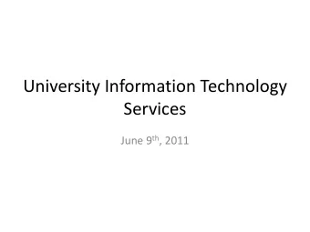 University Information Technology  Services June 9 th , 2011  IT Services Opportunity