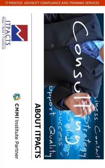 ABOUT ITPACTS  IT PROCESS  ADVISOTY COMPLIANCE AND TRAINING SERVICES  Who we are?  IT  Process