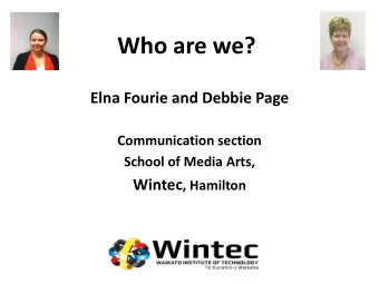 Who are we?  Elna Fourie and Debbie Page  Communication section  School of Media Arts, Wintec ,