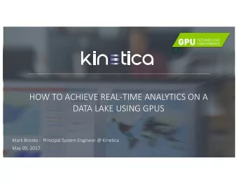 HOW TO ACHIEVE REAL-TIME ANALYTICS ON A  DATA LAKE USING GPUS  Mark Brooks - Principal System
