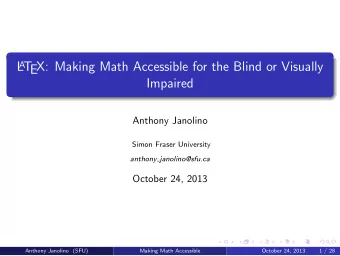 L A T  EX: Making Math Accessible for the Blind or Visually  Impaired  Anthony Janolino  Simon