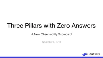 Three Pillars with Zero Answers  A New Observability Scorecard  November 5, 2018  First, a Critique