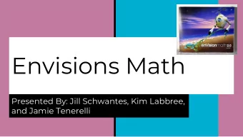 Envisions Math  Presented By: Jill Schwantes, Kim Labbree,  and Jamie Tenerelli Topic 8: More