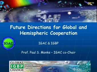 Future Directions for Global and  Hemispheric Cooperation  IGAC &amp; IGBP  Prof. Paul S. Monks