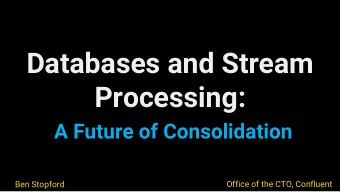 Databases and Stream  Processing:  A Future of Consolidation  Ben Stopford  Office of the CTO,