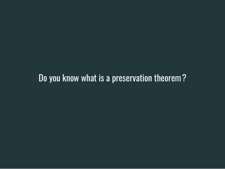 do you know what is a preservation theorem