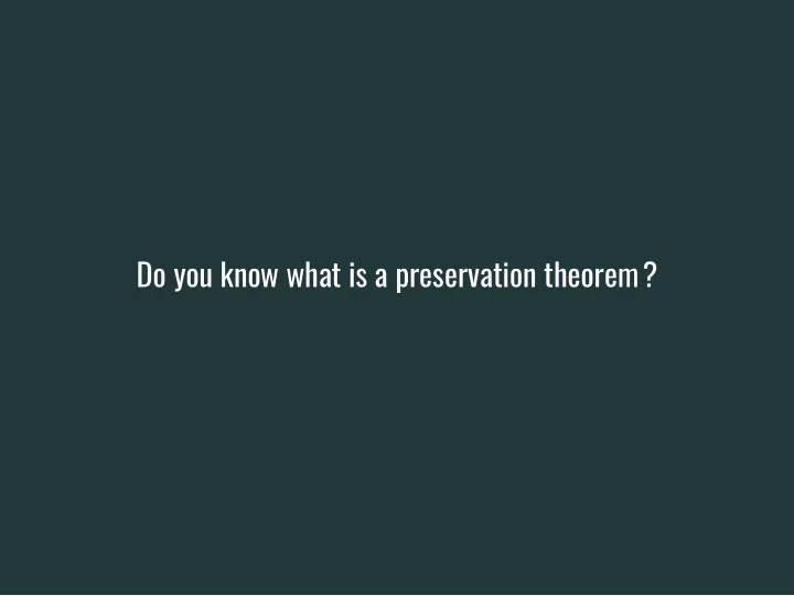 do you know what is a preservation theorem