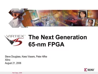 The Next Generation  65-nm FPGA  Steve Douglass, Kees Vissers, Peter Alfke  Xilinx  August 21, 2006