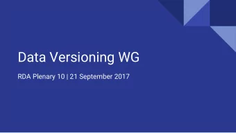 Data Versioning WG  RDA Plenary 10 | 21 September 2017  Agenda  1.  Introduction  2.  Recap of Why,