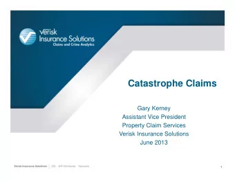 Catastrophe Claims  Gary Kerney  Assistant Vice President  Property Claim Services  Verisk