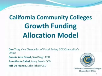 Growth Funding Allocation Model Dan Troy, Vice Chancellor of Fiscal Policy, CCC Chancellors