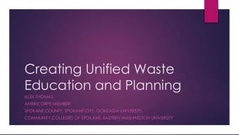 Creating Unified Waste  Education and Planning  ALEX THOMAS  AMERICORPS MEMBER  SPOKANE COUNTY,