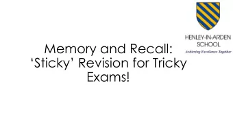 Memory and Recall:  Sticky Revision for Tricky  Exams! Our Aim: Teach students things so that