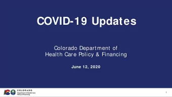 COVID-19 Updates  Colorado Department of  Health Care Policy &amp; Financing  June 12, 2020  1