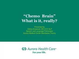 Chemo  Brain  What is it, really?  Presented by  Debra Arrowood, MS CCC-SLP  Speech and