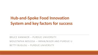 Hub-and-Spoke Food Innovation  System and key factors for success BRUCE HAMAKER  PURDUE