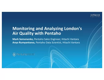 Monitoring and Analyzing London's  Air Quality with Pentaho Mark Semenenko, Pentaho Sales Engineer,