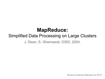 MapReduce:  Simplified Data Processing on Large Clusters  J. Dean, S. Ghemawat, OSDI, 2004.  Review