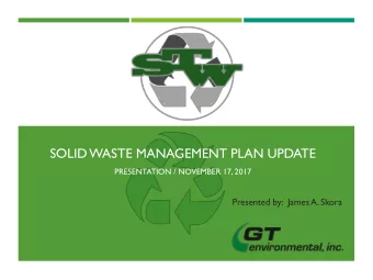 SOLID WASTE MANAGEMENT PLAN UPDATE  PRESENTATION / NOVEMBER 17, 2017  Presented by:  James A. Skora