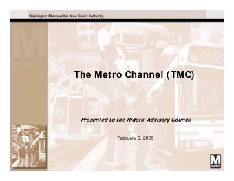 The Metro Channel (TMC)  Presented to the Riders' Advisory Council  February 6, 2008  1  Board