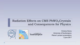 Radiation Effects on CMS PbWO 4 Crystals  and Consequences for Physics  Kristina Hanna  University