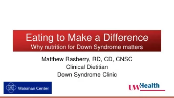 Eating to Make a Difference  Why nutrition for Down Syndrome matters  Matthew Rasberry, RD, CD,