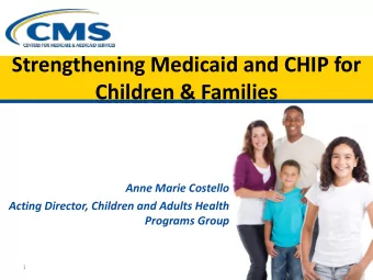 Strengthening Medicaid and CHIP for  Children &amp; Families  Anne Marie Costello  Acting Director,